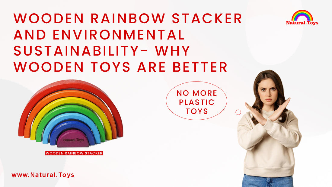 Wooden Rainbow Stacker and Environmental Sustainability: Why Wooden Toys are Better