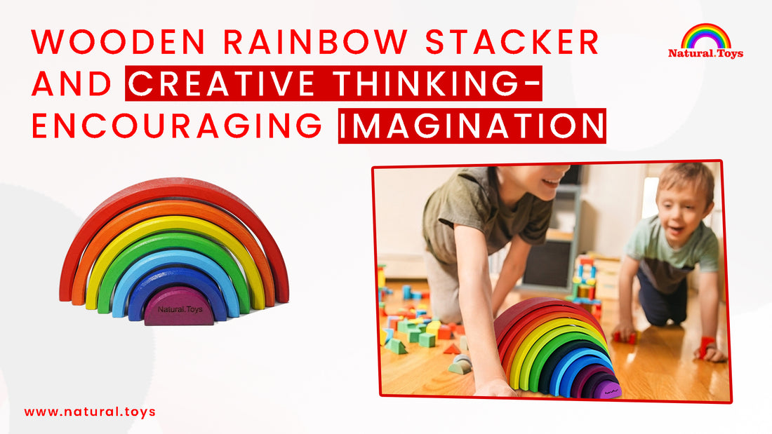 Wooden Rainbow Stacker and Creative Thinking: Encouraging Imagination