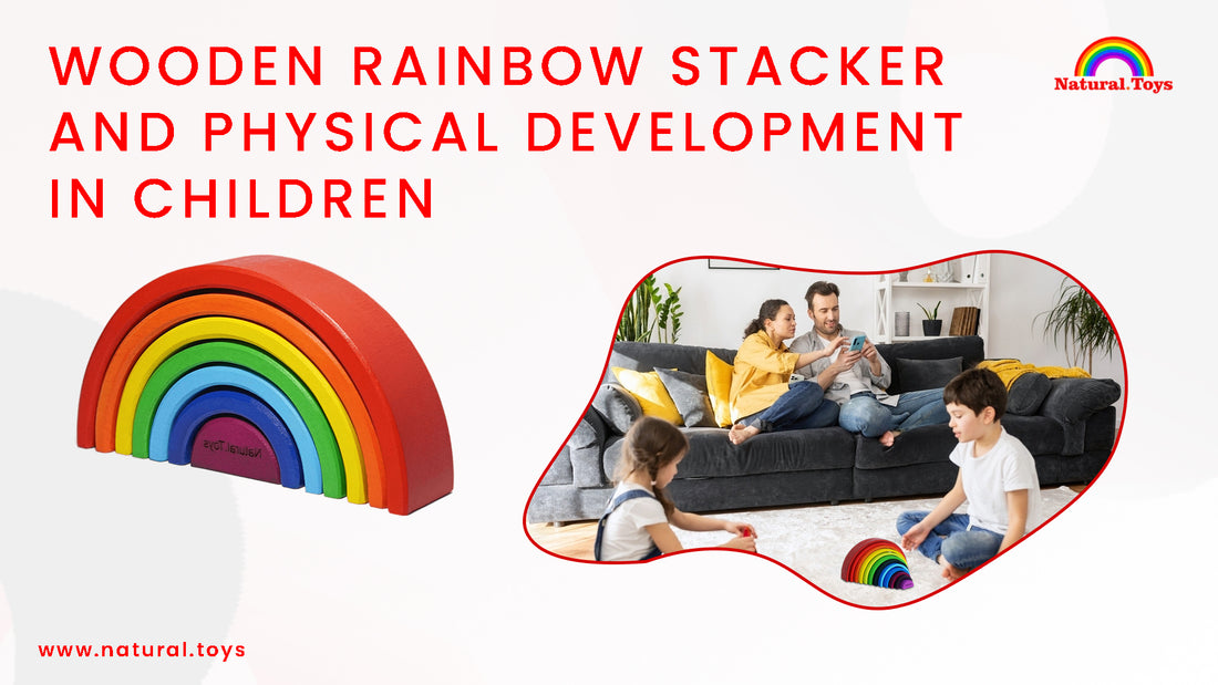 Wooden Rainbow Stacker and Physical Development in Children Natural