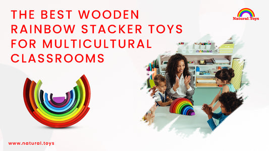 The Best Wooden Rainbow Stacker Toys for Multicultural Classrooms