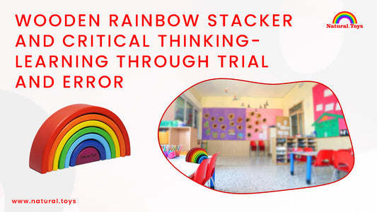 Wooden Rainbow Stacker and Critical Thinking: Learning Through Trial and Error