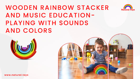Wooden Rainbow Stacker and Music Education: Playing with Sounds and Colors