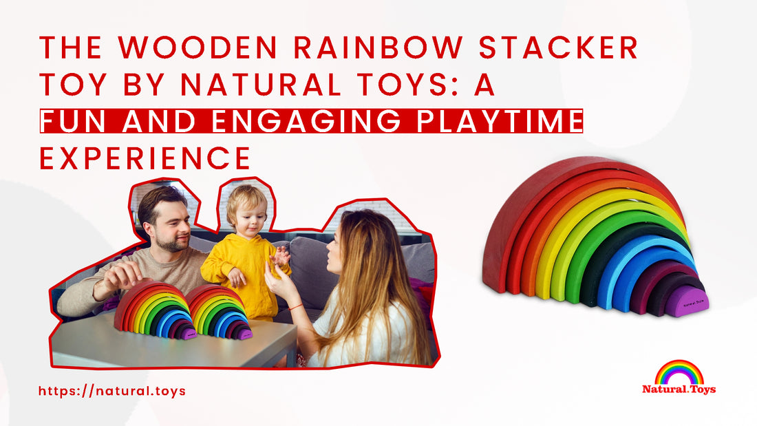 The Wooden Rainbow Stacker Toy by Natural Toys: A Fun and Engaging Playtime Experience
