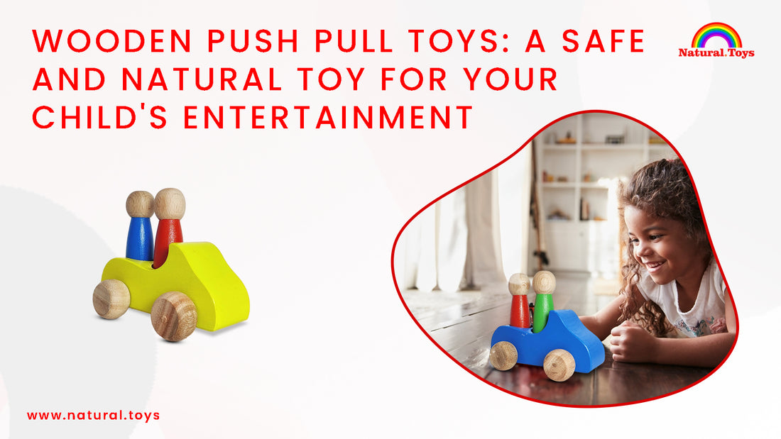 Wooden Push Pull Toys: A Safe and Natural Toy for Your Child's Entertainment