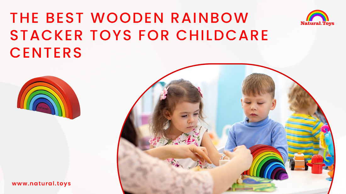 The Best Wooden Rainbow Stacker Toys for Childcare Centers
