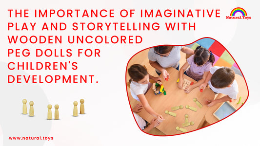 The Importance of Imaginative Play and Storytelling with Wooden Uncolored Peg Dolls for Children's Development.