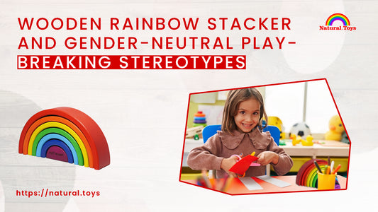 Wooden Rainbow Stacker and Gender-Neutral Play: Breaking Stereotypes