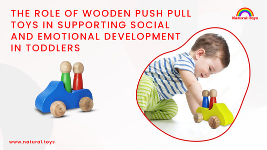 The Role of Wooden Push Pull Toys in Supporting Social and Emotional Development in Toddlers