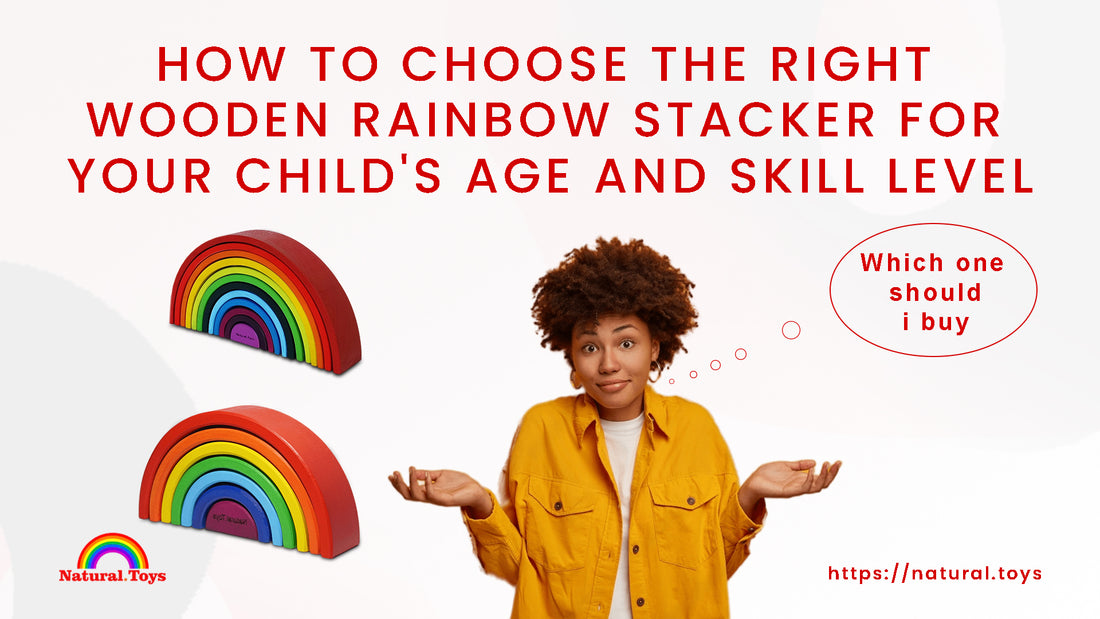 Choosing the Right Wooden Rainbow Stacker: Considerations for Your Child's Age, Skill Level, and Safety