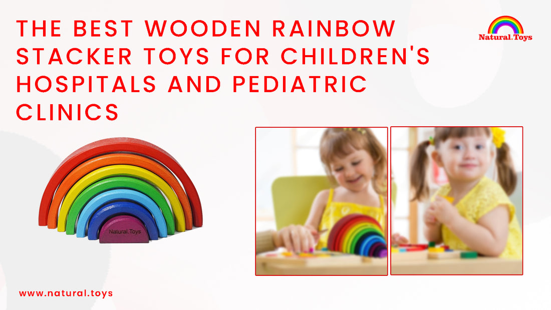 The Best Wooden Rainbow Stacker Toys for Children's Hospitals and Pediatric Clinics